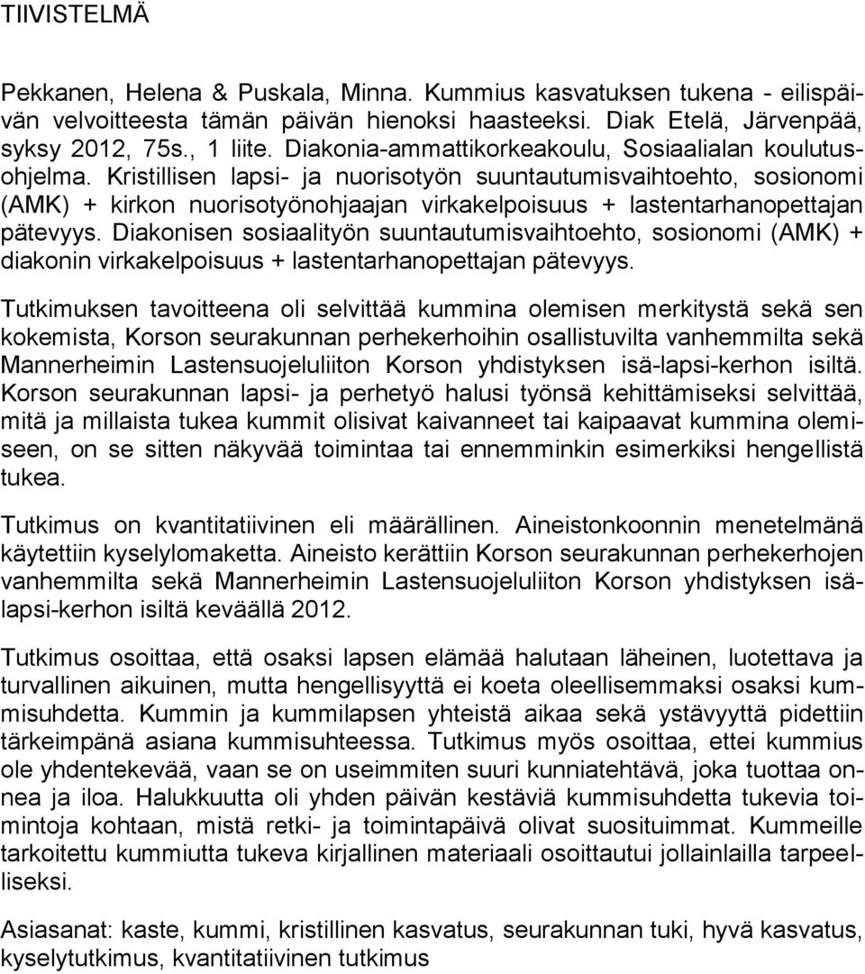 Kristillisen lapsi- ja nuorisotyön suuntautumisvaihtoehto, sosionomi (AMK) + kirkon nuorisotyönohjaajan virkakelpoisuus + lastentarhanopettajan pätevyys.