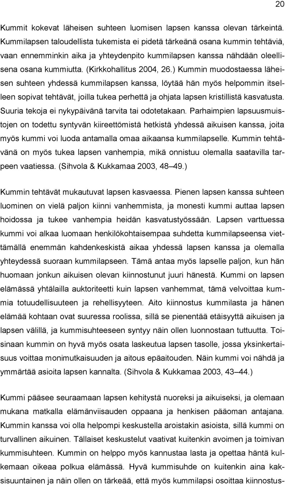 ) Kummin muodostaessa läheisen suhteen yhdessä kummilapsen kanssa, löytää hän myös helpommin itselleen sopivat tehtävät, joilla tukea perhettä ja ohjata lapsen kristillistä kasvatusta.