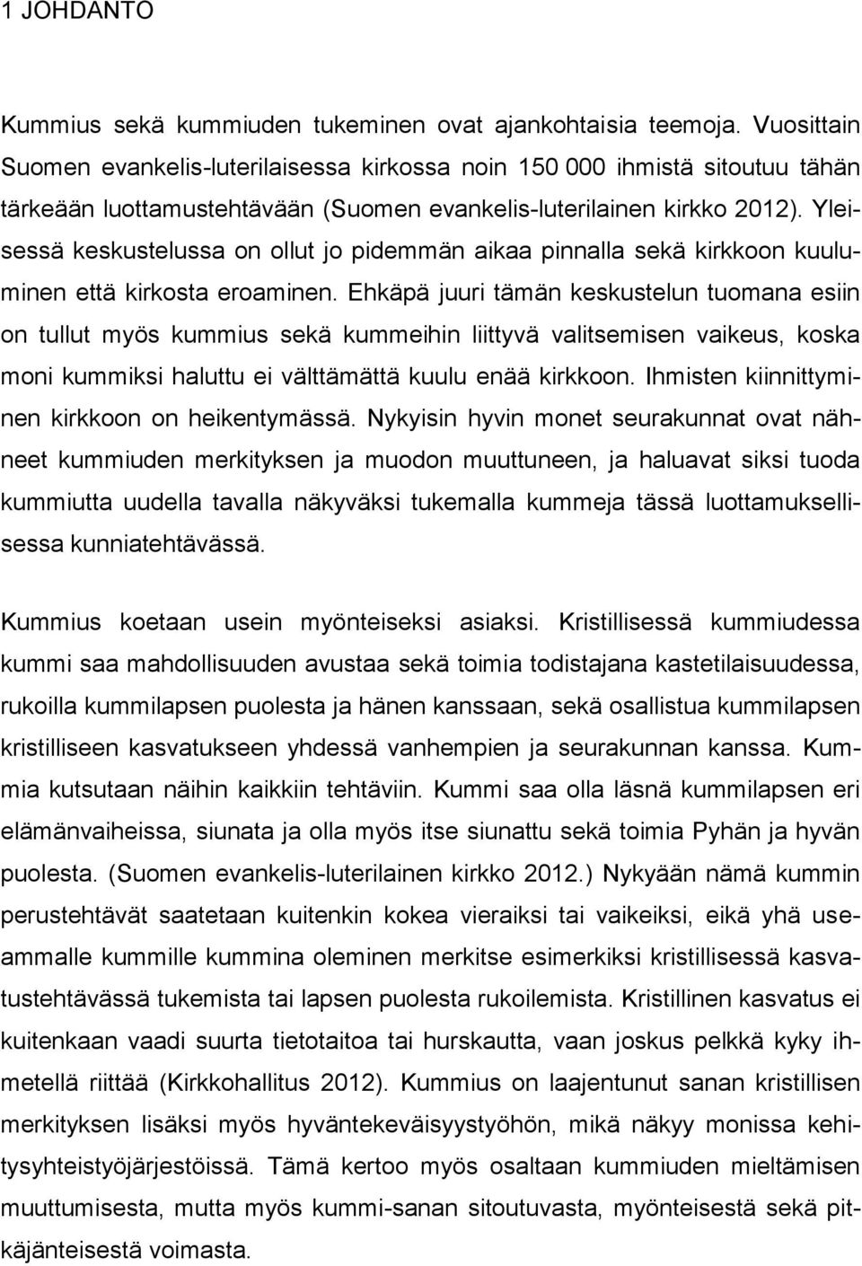 Yleisessä keskustelussa on ollut jo pidemmän aikaa pinnalla sekä kirkkoon kuuluminen että kirkosta eroaminen.