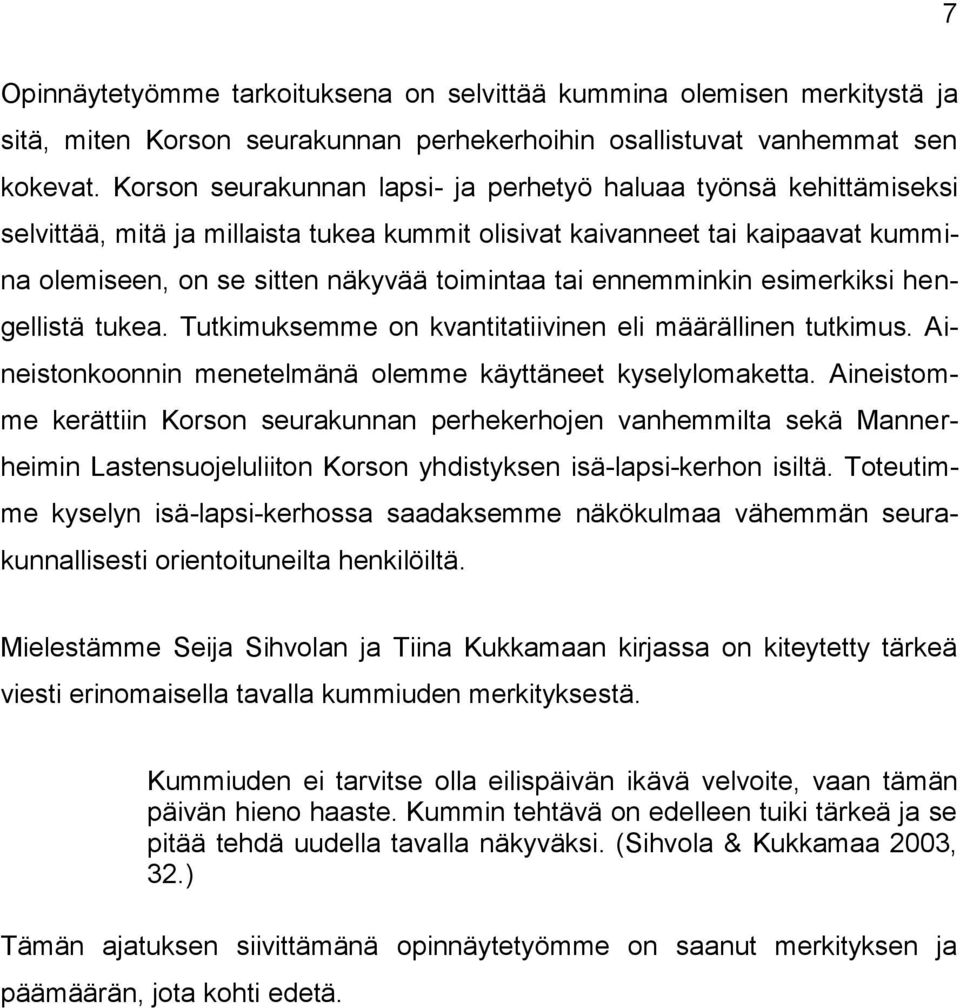 ennemminkin esimerkiksi hengellistä tukea. Tutkimuksemme on kvantitatiivinen eli määrällinen tutkimus. Aineistonkoonnin menetelmänä olemme käyttäneet kyselylomaketta.