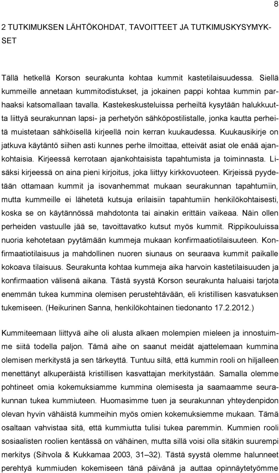 Kastekeskusteluissa perheiltä kysytään halukkuutta liittyä seurakunnan lapsi- ja perhetyön sähköpostilistalle, jonka kautta perheitä muistetaan sähköisellä kirjeellä noin kerran kuukaudessa.