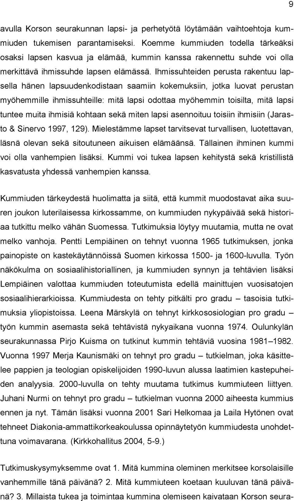 Ihmissuhteiden perusta rakentuu lapsella hänen lapsuudenkodistaan saamiin kokemuksiin, jotka luovat perustan myöhemmille ihmissuhteille: mitä lapsi odottaa myöhemmin toisilta, mitä lapsi tuntee muita