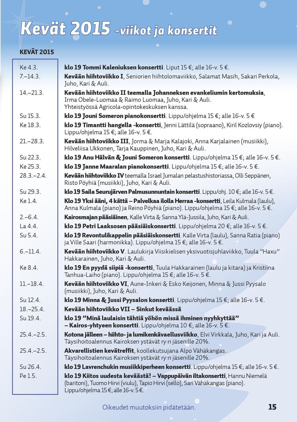 Lippu/ohjelma 15 ; alle 16-v. 5 Ke 18.3. klo 19 Timantti hangella -konsertti, Jenni Lättilä (sopraano), Kiril Kozlovsiy (piano). Lippu/ohjelma 15 ; alle 16-v. 5. 21. 28.3. Kevään hiihtoviikko III, Jorma & Marja Kalajoki, Anna Karjalainen (musiikki), Hilveliisa Ukkonen, Tarja Kauppinen, Juho, Kari & Auli.