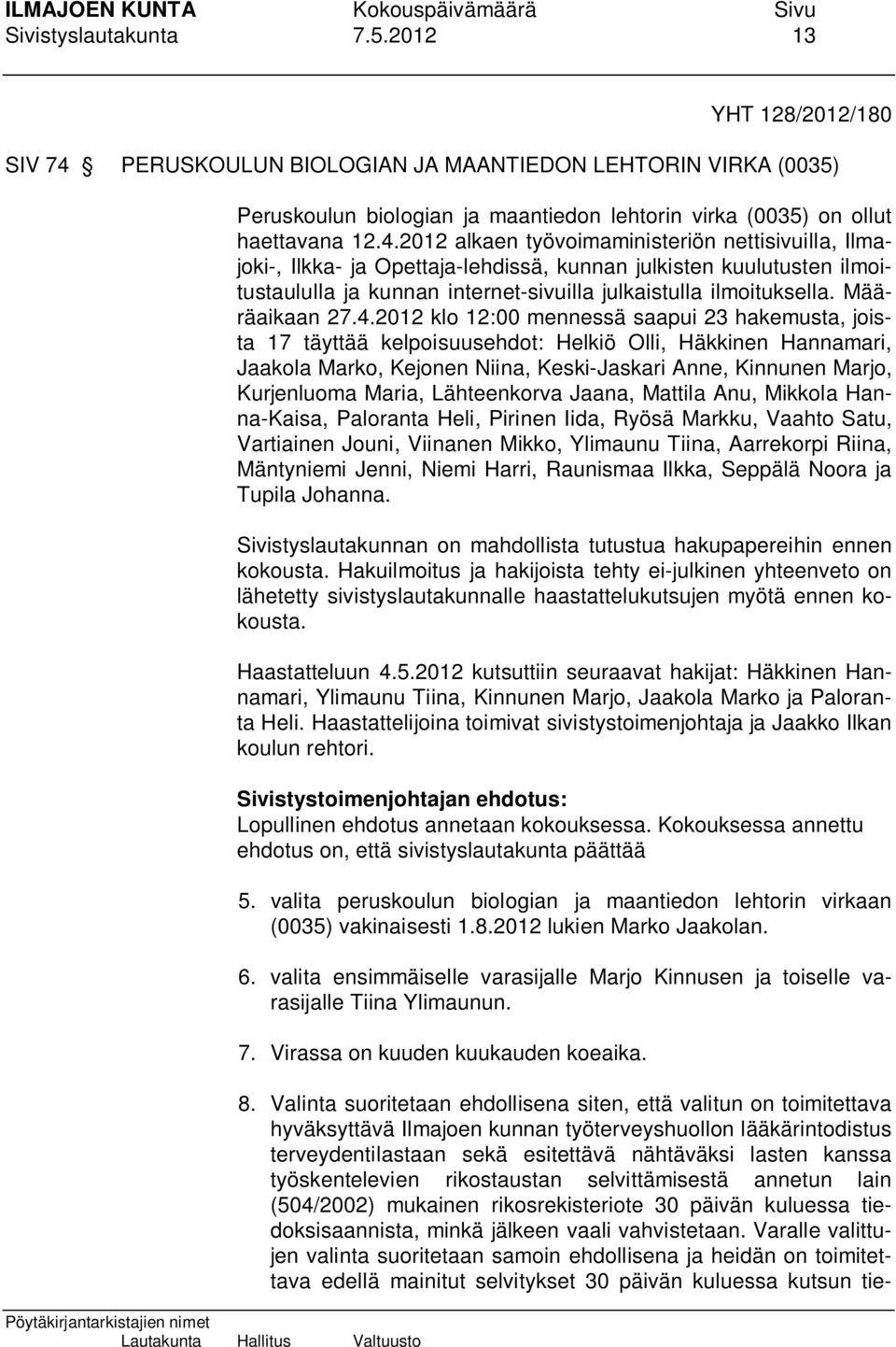 2012 alkaen työvoimaministeriön nettisivuilla, Ilmajoki-, Ilkka- ja Opettaja-lehdissä, kunnan julkisten kuulutusten ilmoitustaululla ja kunnan internet-sivuilla julkaistulla ilmoituksella.