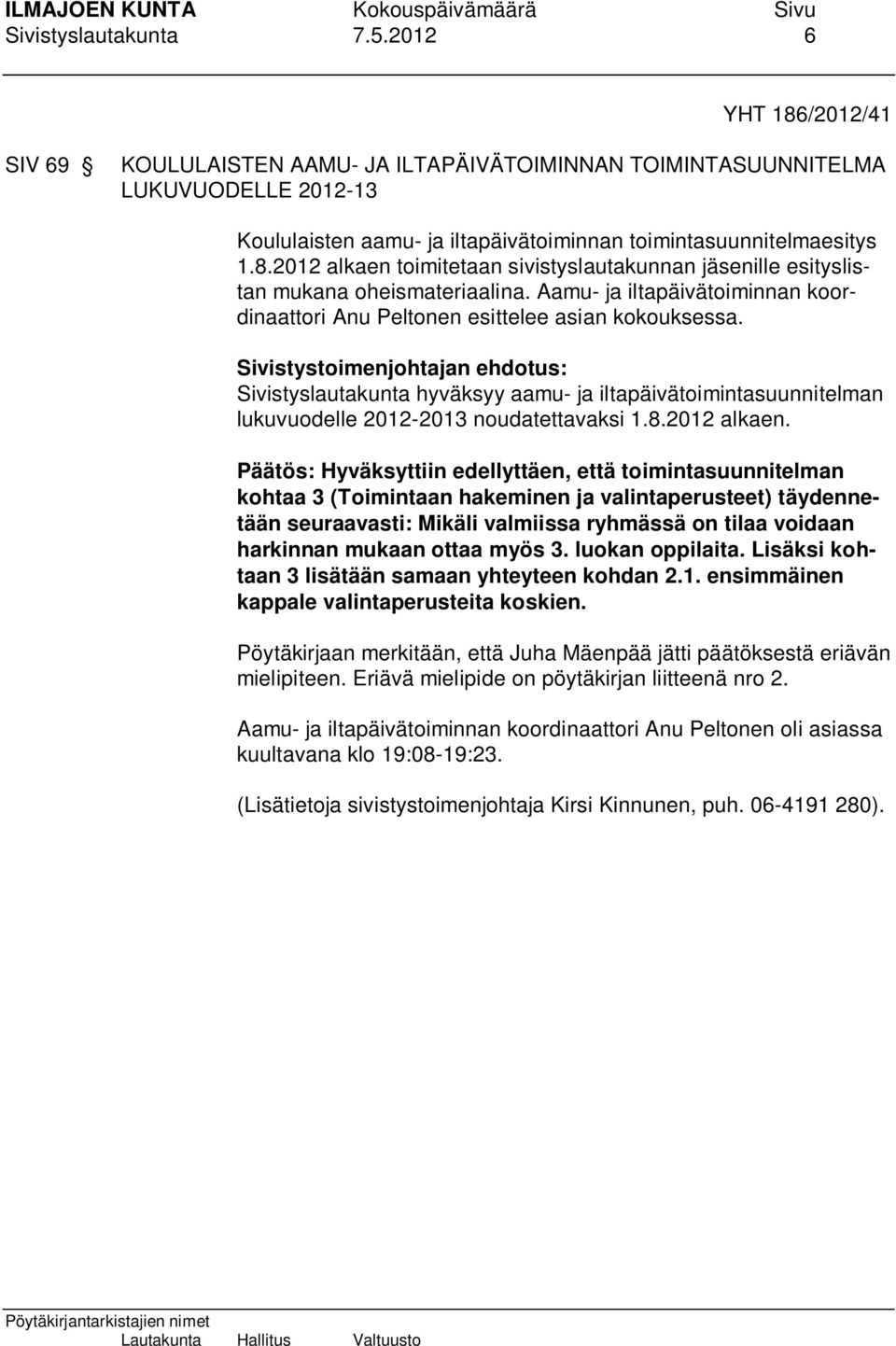 Aamu- ja iltapäivätoiminnan koordinaattori Anu Peltonen esittelee asian kokouksessa. Sivistyslautakunta hyväksyy aamu- ja iltapäivätoimintasuunnitelman lukuvuodelle 2012-2013 noudatettavaksi 1.8.