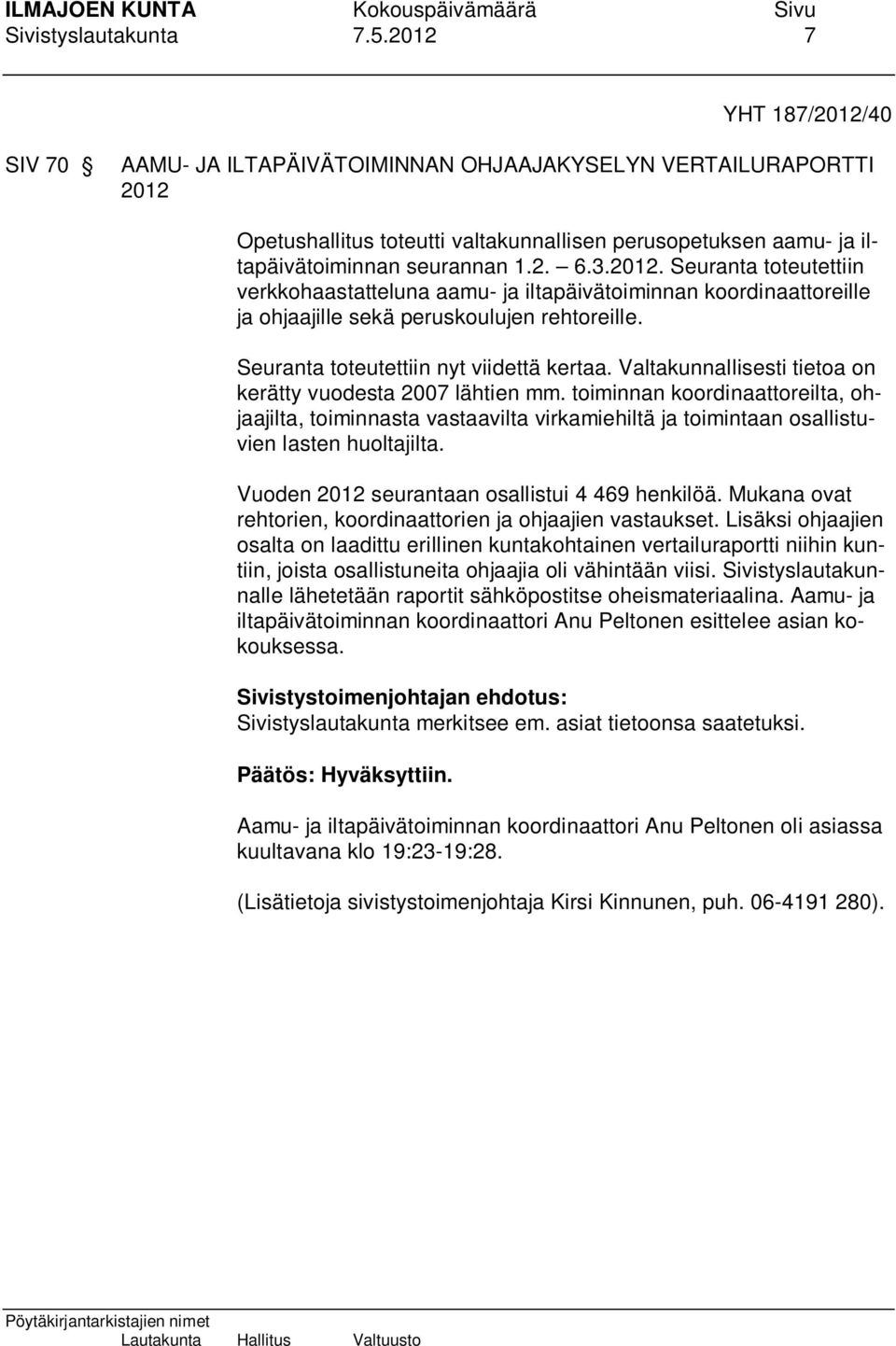 2012. Seuranta toteutettiin verkkohaastatteluna aamu- ja iltapäivätoiminnan koordinaattoreille ja ohjaajille sekä peruskoulujen rehtoreille. Seuranta toteutettiin nyt viidettä kertaa.