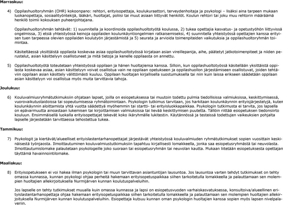 Oppilashuoltoryhmän tehtävät: 1) suunnitella ja koordinoida oppilashuoltotyötä koulussa, 2) tukea opettajia kasvatus- ja opetustyöhön liittyvissä ongelmissa, 3) etsiä yhteistyössä keinoja oppilaiden