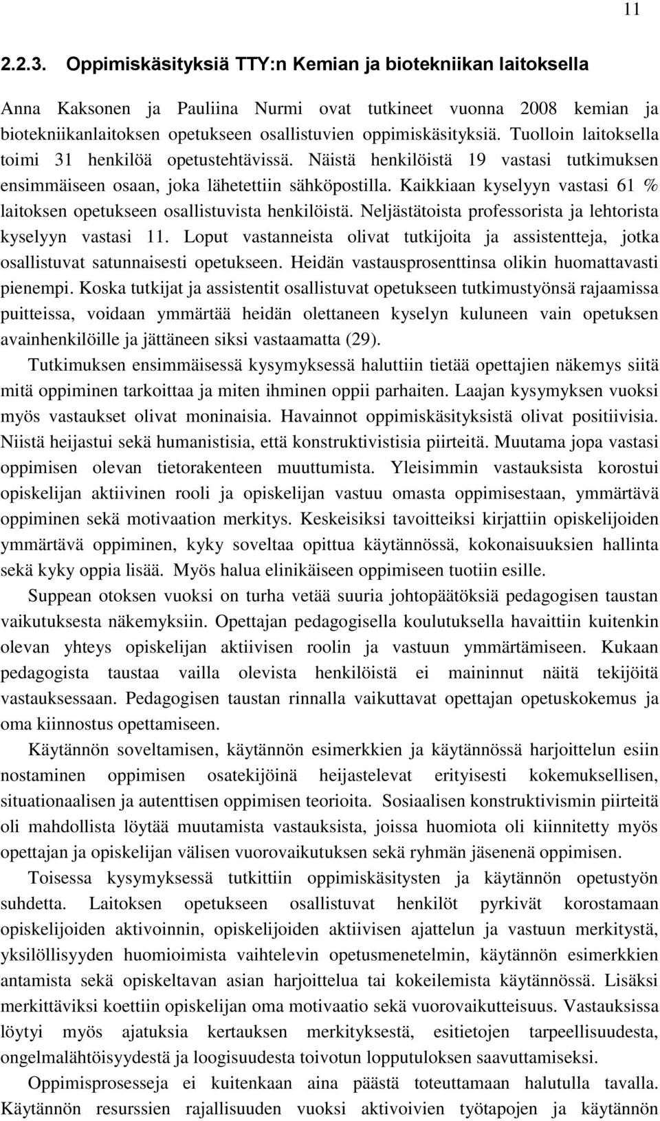 Tuolloin laitoksella toimi 31 henkilöä opetustehtävissä. Näistä henkilöistä 19 vastasi tutkimuksen ensimmäiseen osaan, joka lähetettiin sähköpostilla.