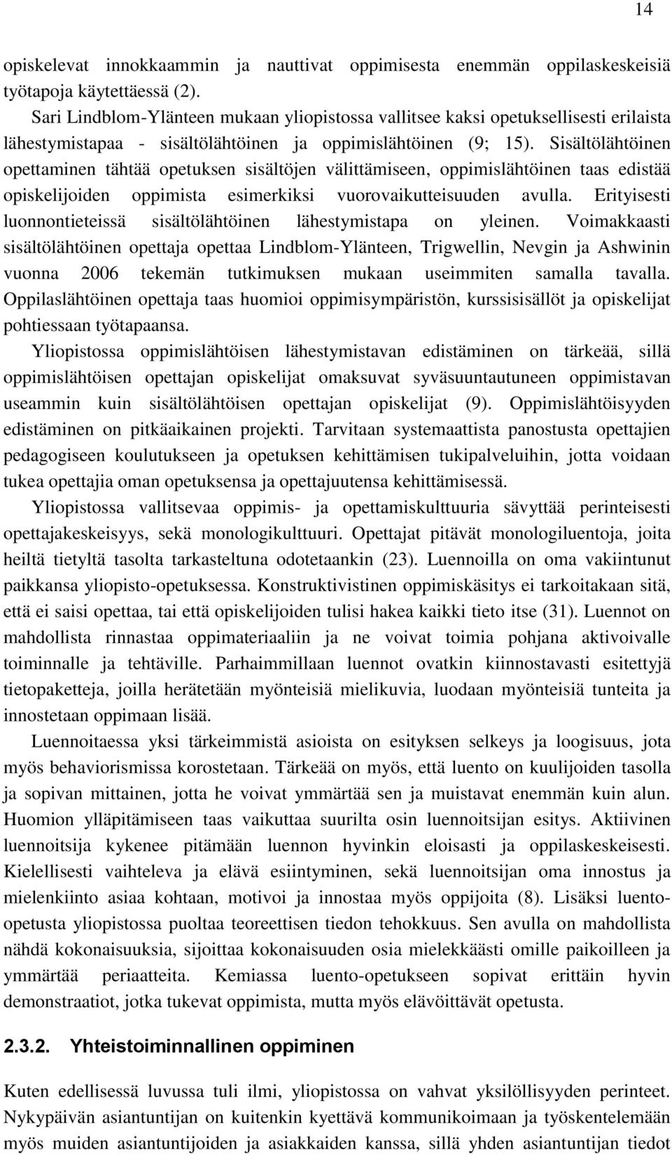 Sisältölähtöinen opettaminen tähtää opetuksen sisältöjen välittämiseen, oppimislähtöinen taas edistää opiskelijoiden oppimista esimerkiksi vuorovaikutteisuuden avulla.