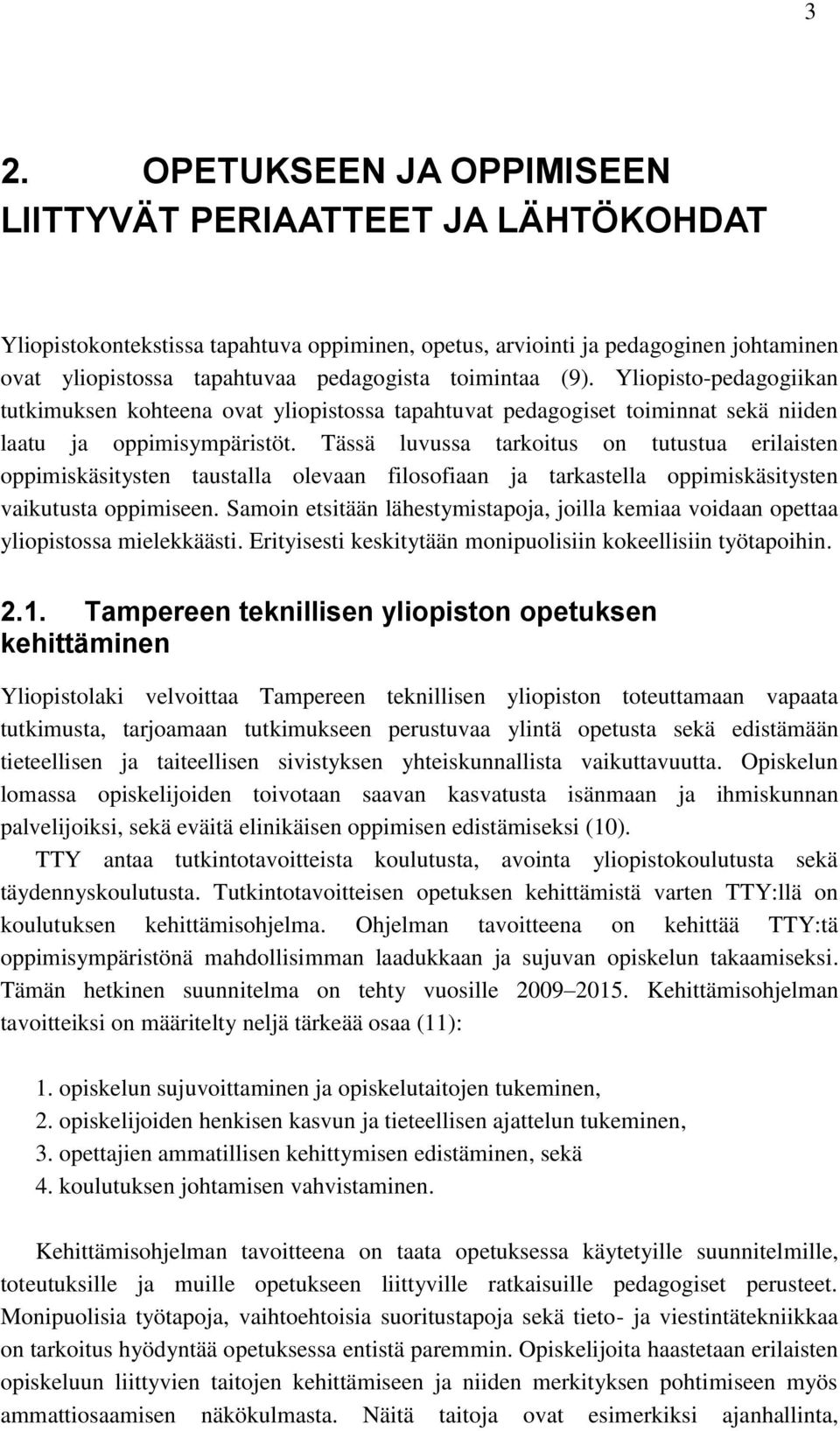 Tässä luvussa tarkoitus on tutustua erilaisten oppimiskäsitysten taustalla olevaan filosofiaan ja tarkastella oppimiskäsitysten vaikutusta oppimiseen.