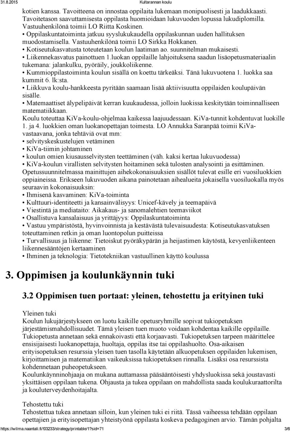 Oppilaskuntatoiminta jatkuu syyslukukaudella oppilaskunnan uuden hallituksen muodostamisella. Vastuuhenkilönä toimii LO Sirkka Hokkanen. Kotiseutukasvatusta toteutetaan koulun laatiman ao.