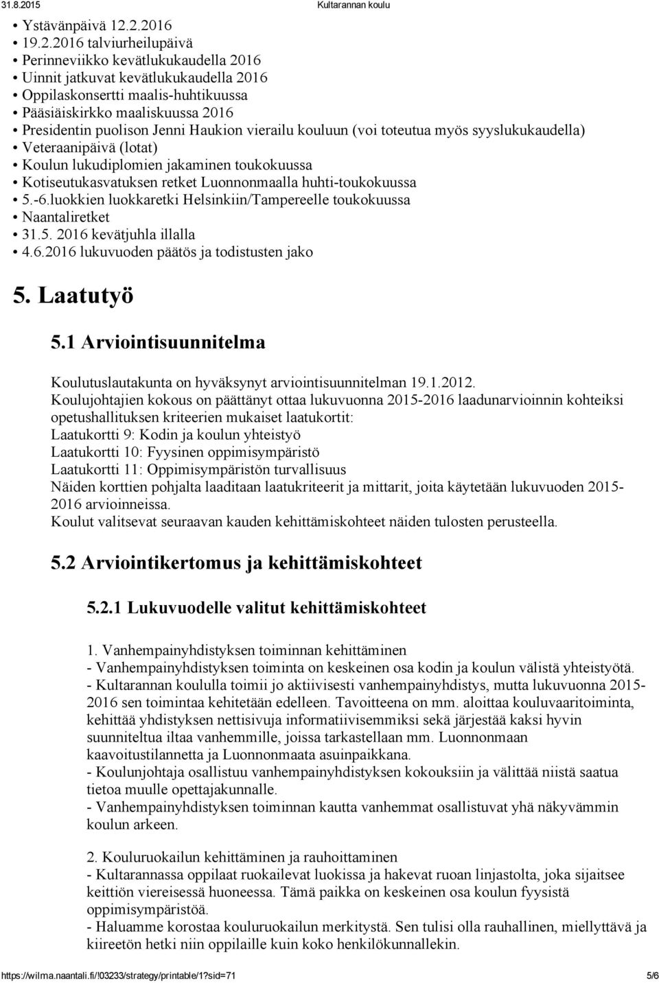 2.2016 19.2.2016 talviurheilupäivä Perinneviikko kevätlukukaudella 2016 Uinnit jatkuvat kevätlukukaudella 2016 Oppilaskonsertti maalis huhtikuussa Pääsiäiskirkko maaliskuussa 2016 Presidentin