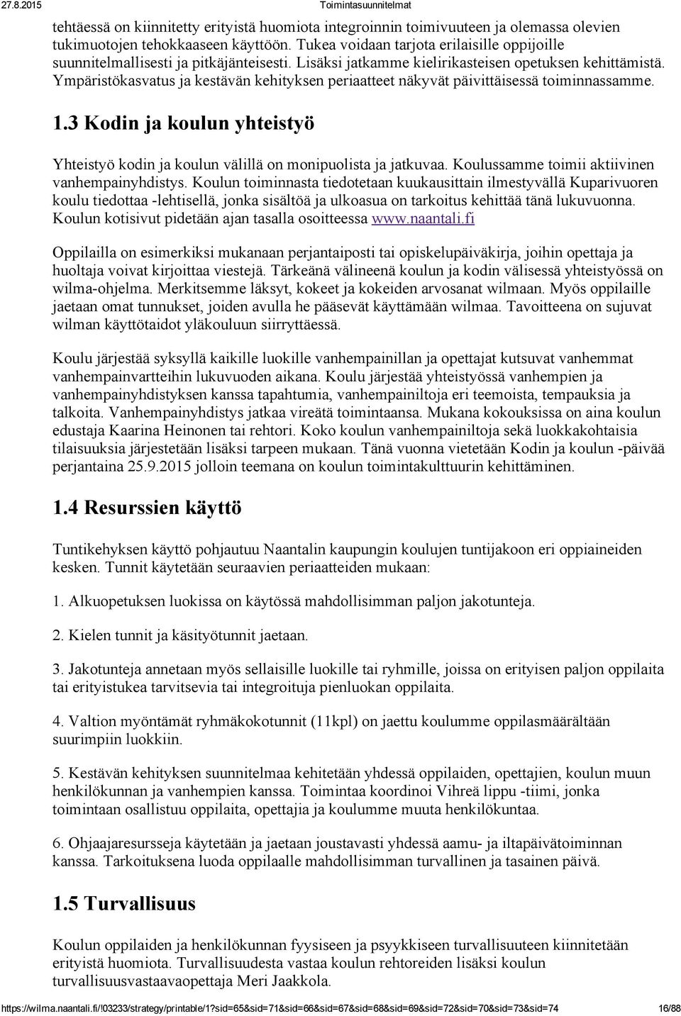 Ympäristökasvatus ja kestävän kehityksen periaatteet näkyvät päivittäisessä toiminnassamme. 1.3 Kodin ja koulun yhteistyö Yhteistyö kodin ja koulun välillä on monipuolista ja jatkuvaa.