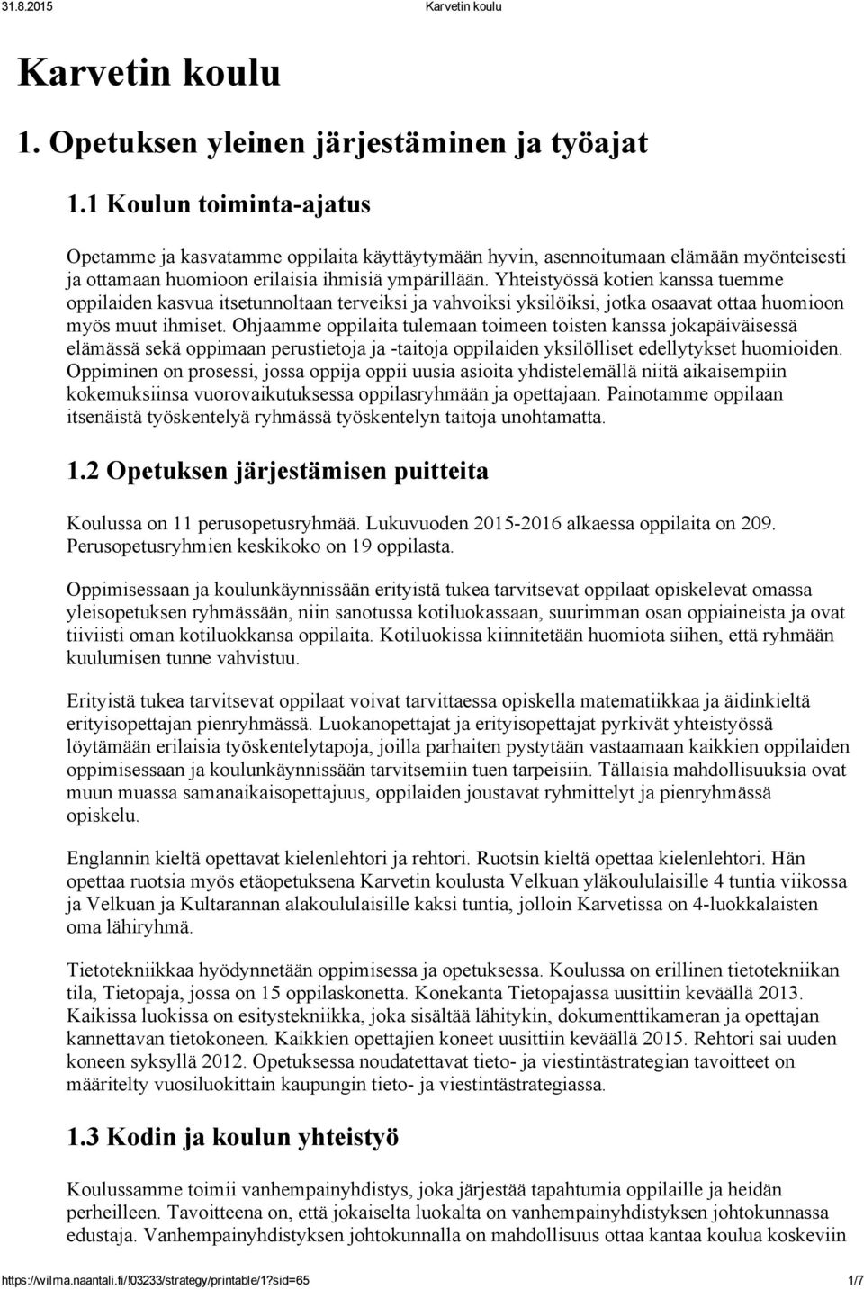 Yhteistyössä kotien kanssa tuemme oppilaiden kasvua itsetunnoltaan terveiksi ja vahvoiksi yksilöiksi, jotka osaavat ottaa huomioon myös muut ihmiset.