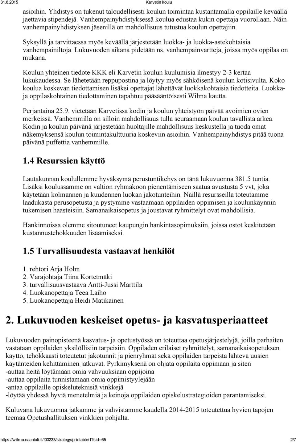 Syksyllä ja tarvittaessa myös keväällä järjestetään luokka ja luokka astekohtaisia vanhempainiltoja. Lukuvuoden aikana pidetään ns. vanhempainvartteja, joissa myös oppilas on mukana.