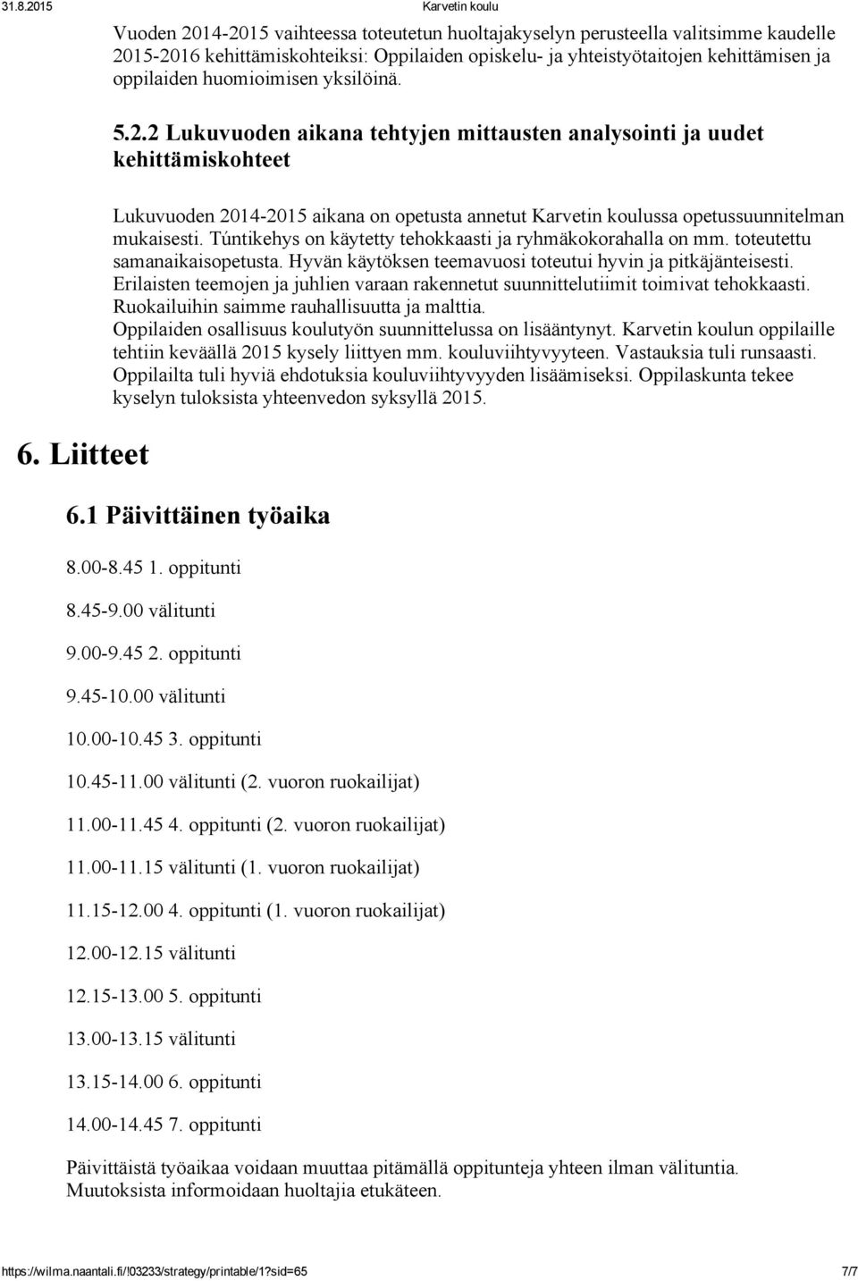 Liitteet Lukuvuoden 2014 2015 aikana on opetusta annetut Karvetin koulussa opetussuunnitelman mukaisesti. Túntikehys on käytetty tehokkaasti ja ryhmäkokorahalla on mm. toteutettu samanaikaisopetusta.