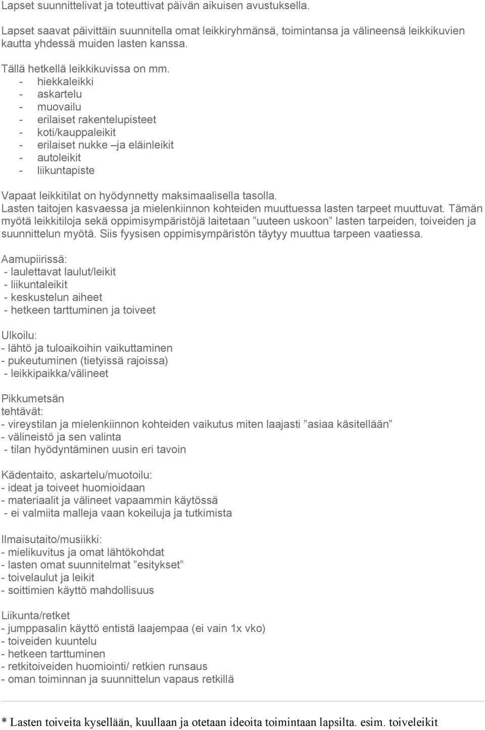 - hiekkaleikki - askartelu - muovailu - erilaiset rakentelupisteet - koti/kauppaleikit - erilaiset nukke ja eläinleikit - autoleikit - liikuntapiste Vapaat leikkitilat on hyödynnetty maksimaalisella