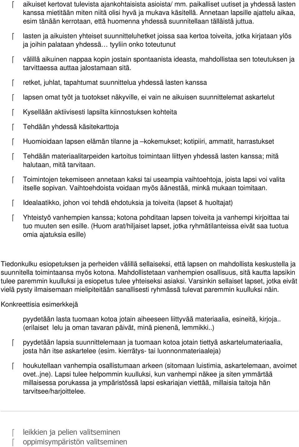 lasten ja aikuisten yhteiset suunnitteluhetket joissa saa kertoa toiveita, jotka kirjataan ylös ja joihin palataan yhdessä tyyliin onko toteutunut välillä aikuinen nappaa kopin jostain spontaanista