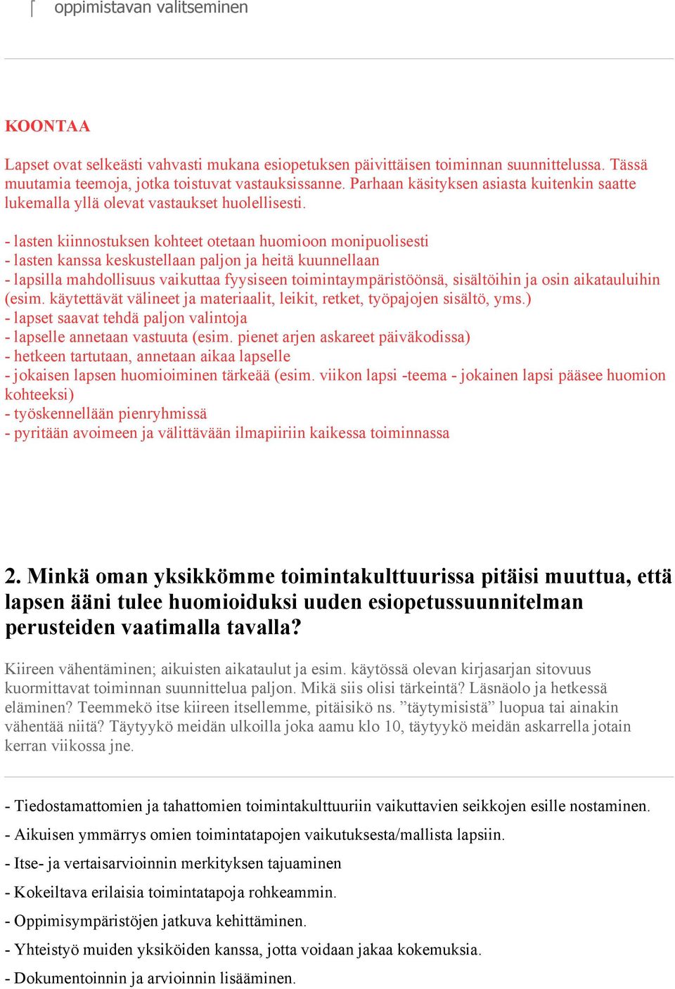 - lasten kiinnostuksen kohteet otetaan huomioon monipuolisesti - lasten kanssa keskustellaan paljon ja heitä kuunnellaan - lapsilla mahdollisuus vaikuttaa fyysiseen toimintaympäristöönsä, sisältöihin