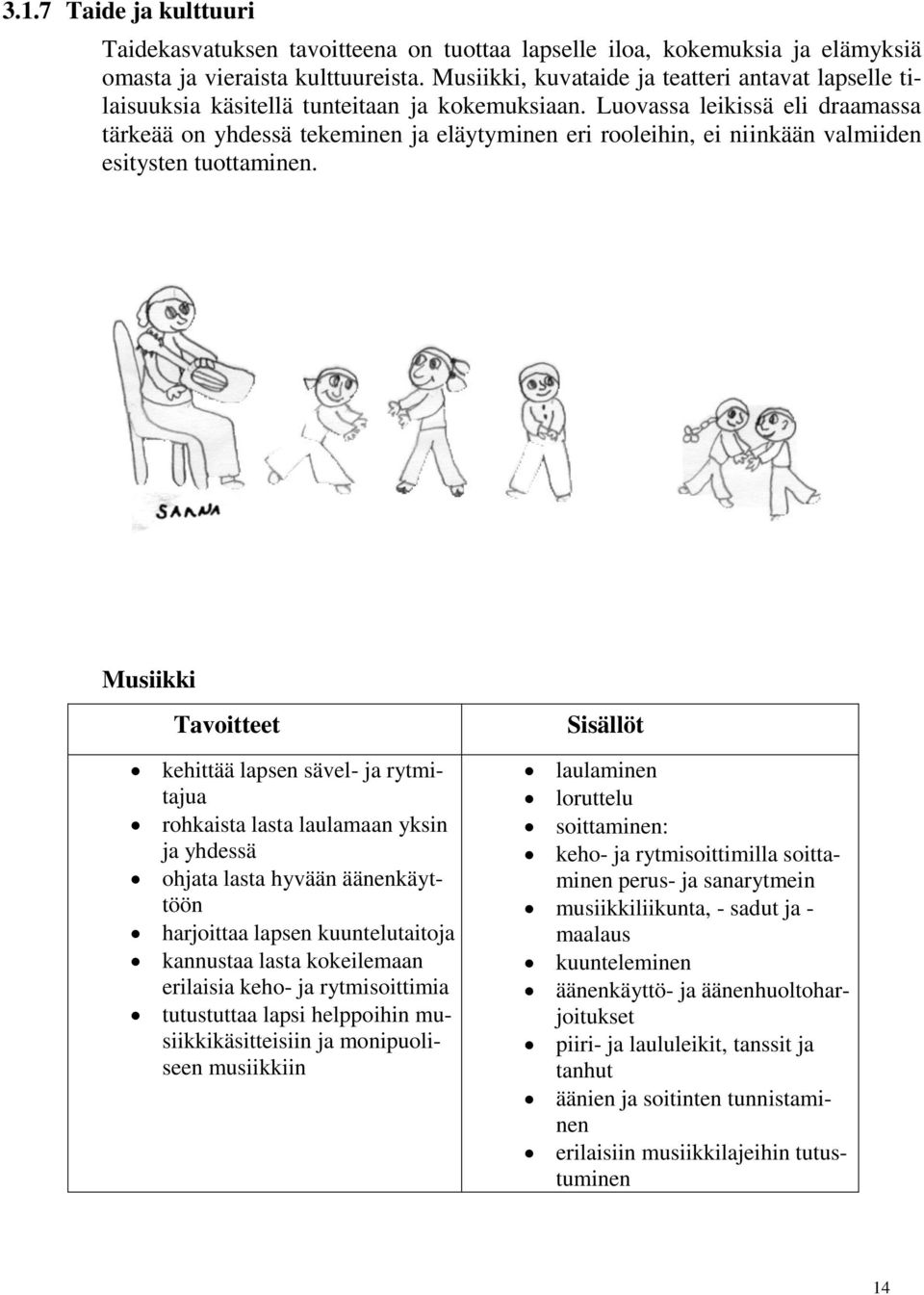 Luovassa leikissä eli draamassa tärkeää on yhdessä tekeminen ja eläytyminen eri rooleihin, ei niinkään valmiiden esitysten tuottaminen.