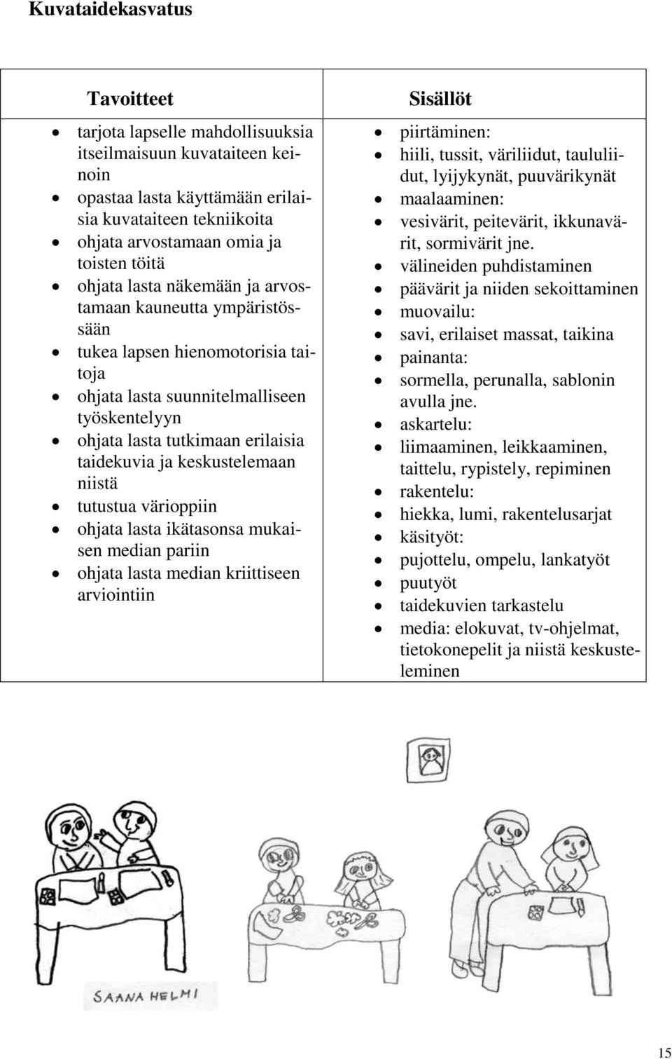 keskustelemaan niistä tutustua värioppiin ohjata lasta ikätasonsa mukaisen median pariin ohjata lasta median kriittiseen arviointiin Sisällöt piirtäminen: hiili, tussit, väriliidut, taululiidut,