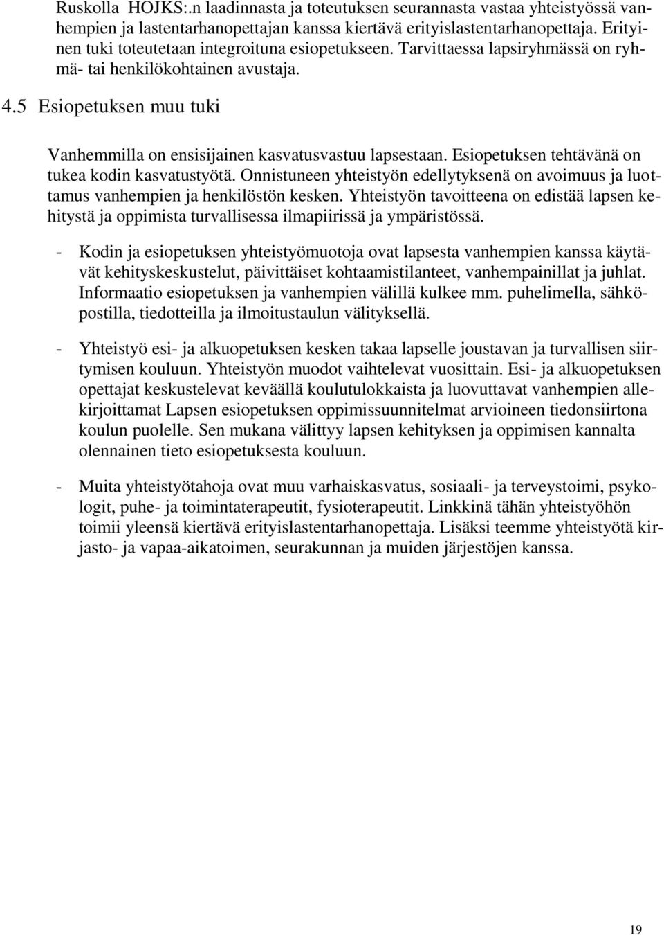 5 Esiopetuksen muu tuki Vanhemmilla on ensisijainen kasvatusvastuu lapsestaan. Esiopetuksen tehtävänä on tukea kodin kasvatustyötä.