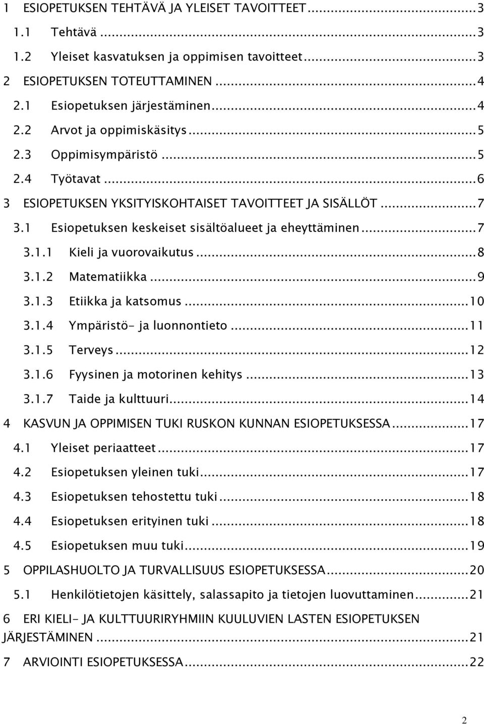 .. 8 3.1.2 Matematiikka... 9 3.1.3 Etiikka ja katsomus... 10 3.1.4 Ympäristö- ja luonnontieto... 11 3.1.5 Terveys... 12 3.1.6 Fyysinen ja motorinen kehitys... 13 3.1.7 Taide ja kulttuuri.