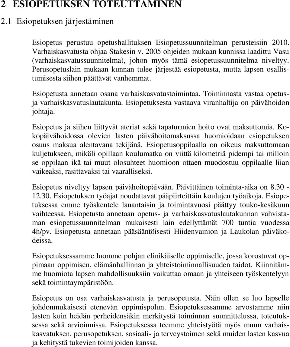 Perusopetuslain mukaan kunnan tulee järjestää esiopetusta, mutta lapsen osallistumisesta siihen päättävät vanhemmat. Esiopetusta annetaan osana varhaiskasvatustoimintaa.