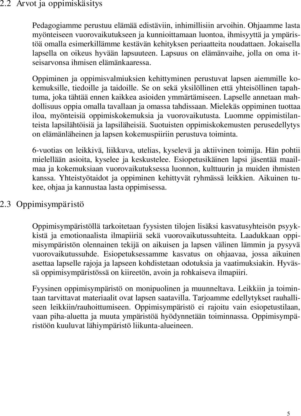 Jokaisella lapsella on oikeus hyvään lapsuuteen. Lapsuus on elämänvaihe, jolla on oma itseisarvonsa ihmisen elämänkaaressa.