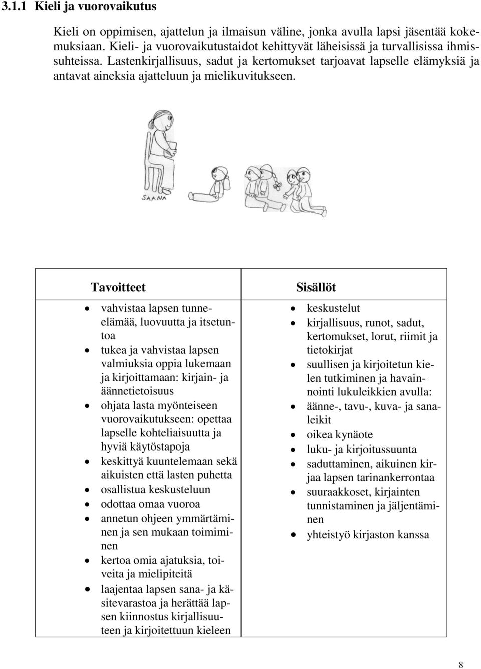 Lastenkirjallisuus, sadut ja kertomukset tarjoavat lapselle elämyksiä ja antavat aineksia ajatteluun ja mielikuvitukseen.