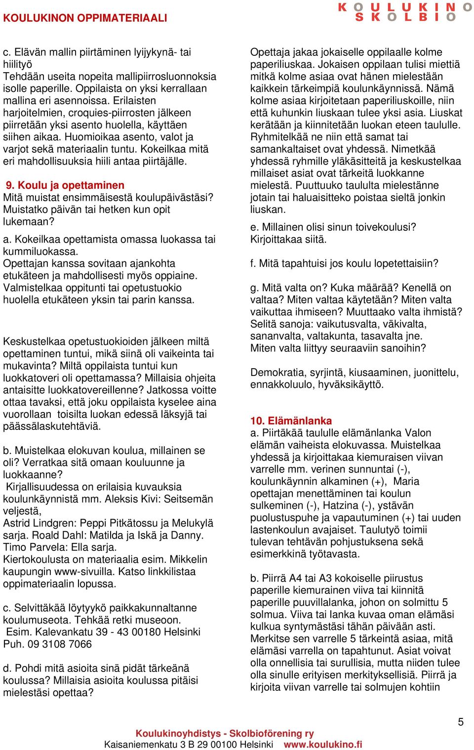 Kokeilkaa mitä eri mahdollisuuksia hiili antaa piirtäjälle. 9. Koulu ja opettaminen Mitä muistat ensimmäisestä koulupäivästäsi? Muistatko päivän tai hetken kun opit lukemaan? a. Kokeilkaa opettamista omassa luokassa tai kummiluokassa.