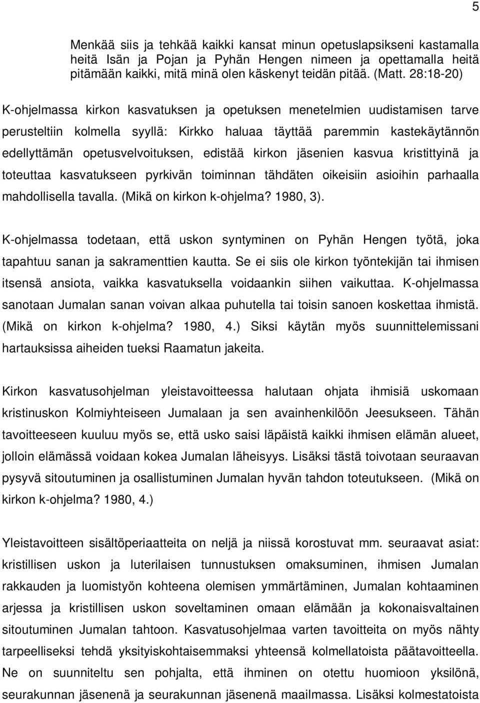 edistää kirkon jäsenien kasvua kristittyinä ja toteuttaa kasvatukseen pyrkivän toiminnan tähdäten oikeisiin asioihin parhaalla mahdollisella tavalla. (Mikä on kirkon k-ohjelma? 1980, 3).