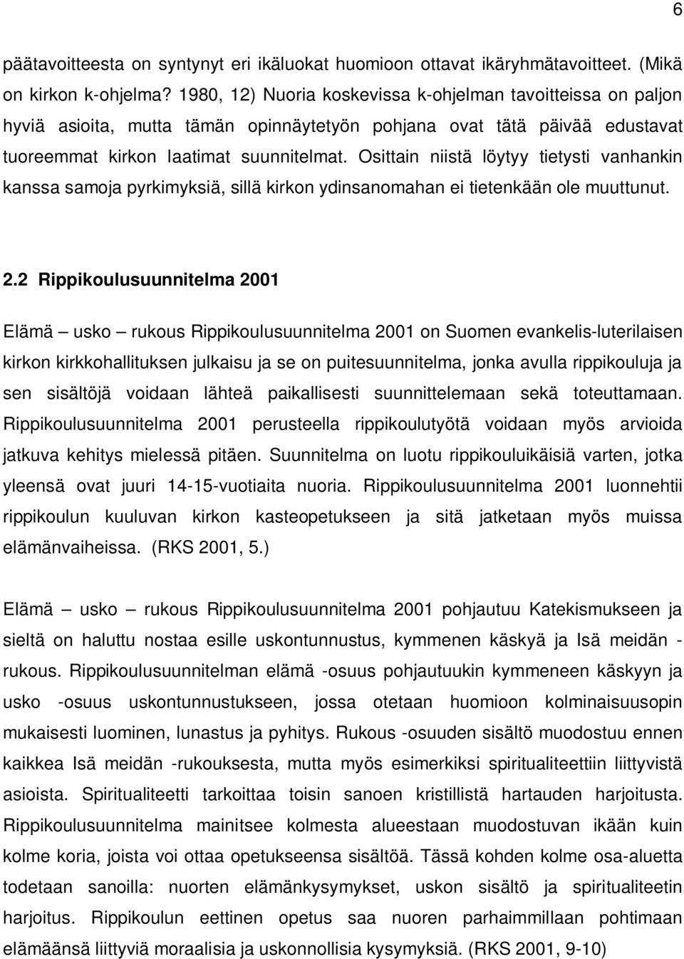 Osittain niistä löytyy tietysti vanhankin kanssa samoja pyrkimyksiä, sillä kirkon ydinsanomahan ei tietenkään ole muuttunut. 2.