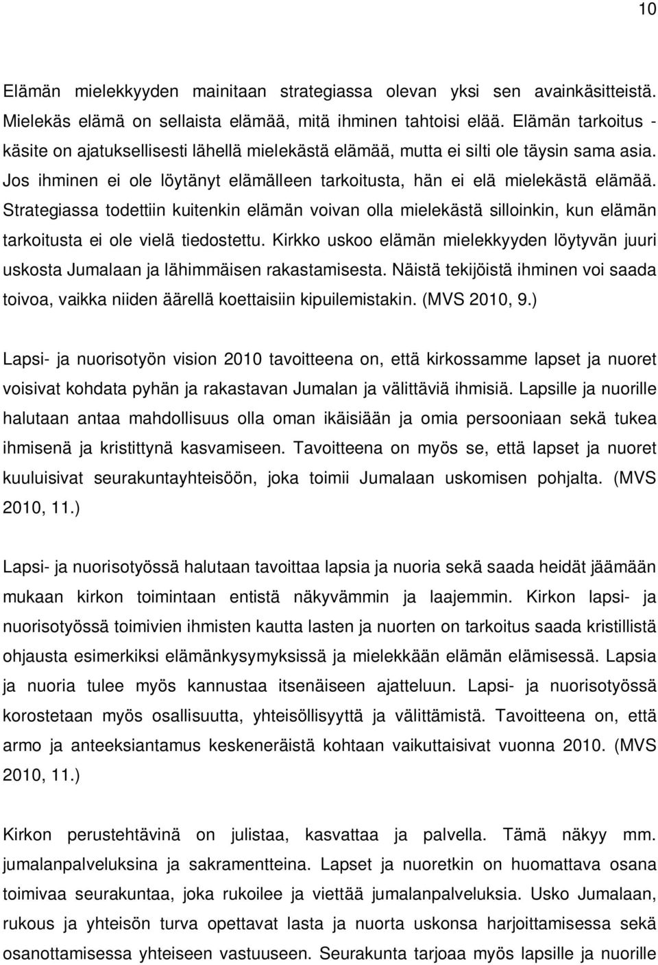 Strategiassa todettiin kuitenkin elämän voivan olla mielekästä silloinkin, kun elämän tarkoitusta ei ole vielä tiedostettu.