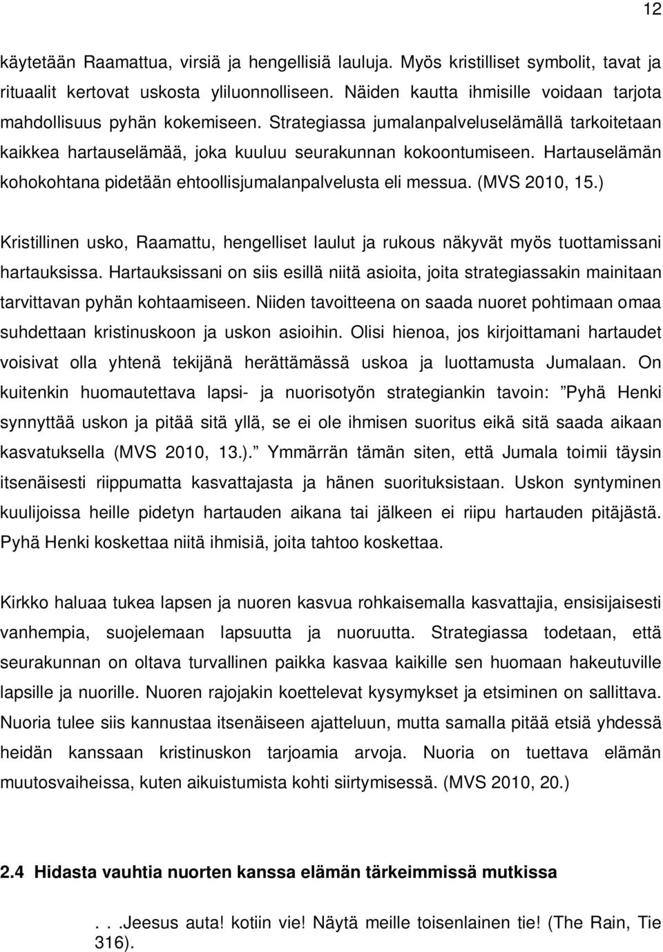 Hartauselämän kohokohtana pidetään ehtoollisjumalanpalvelusta eli messua. (MVS 2010, 15.) Kristillinen usko, Raamattu, hengelliset laulut ja rukous näkyvät myös tuottamissani hartauksissa.