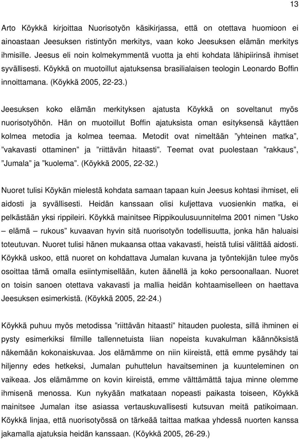 ) Jeesuksen koko elämän merkityksen ajatusta Köykkä on soveltanut myös nuorisotyöhön. Hän on muotoillut Boffin ajatuksista oman esityksensä käyttäen kolmea metodia ja kolmea teemaa.