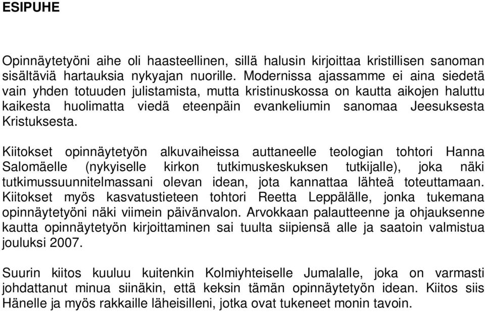 Kiitokset opinnäytetyön alkuvaiheissa auttaneelle teologian tohtori Hanna Salomäelle (nykyiselle kirkon tutkimuskeskuksen tutkijalle), joka näki tutkimussuunnitelmassani olevan idean, jota kannattaa