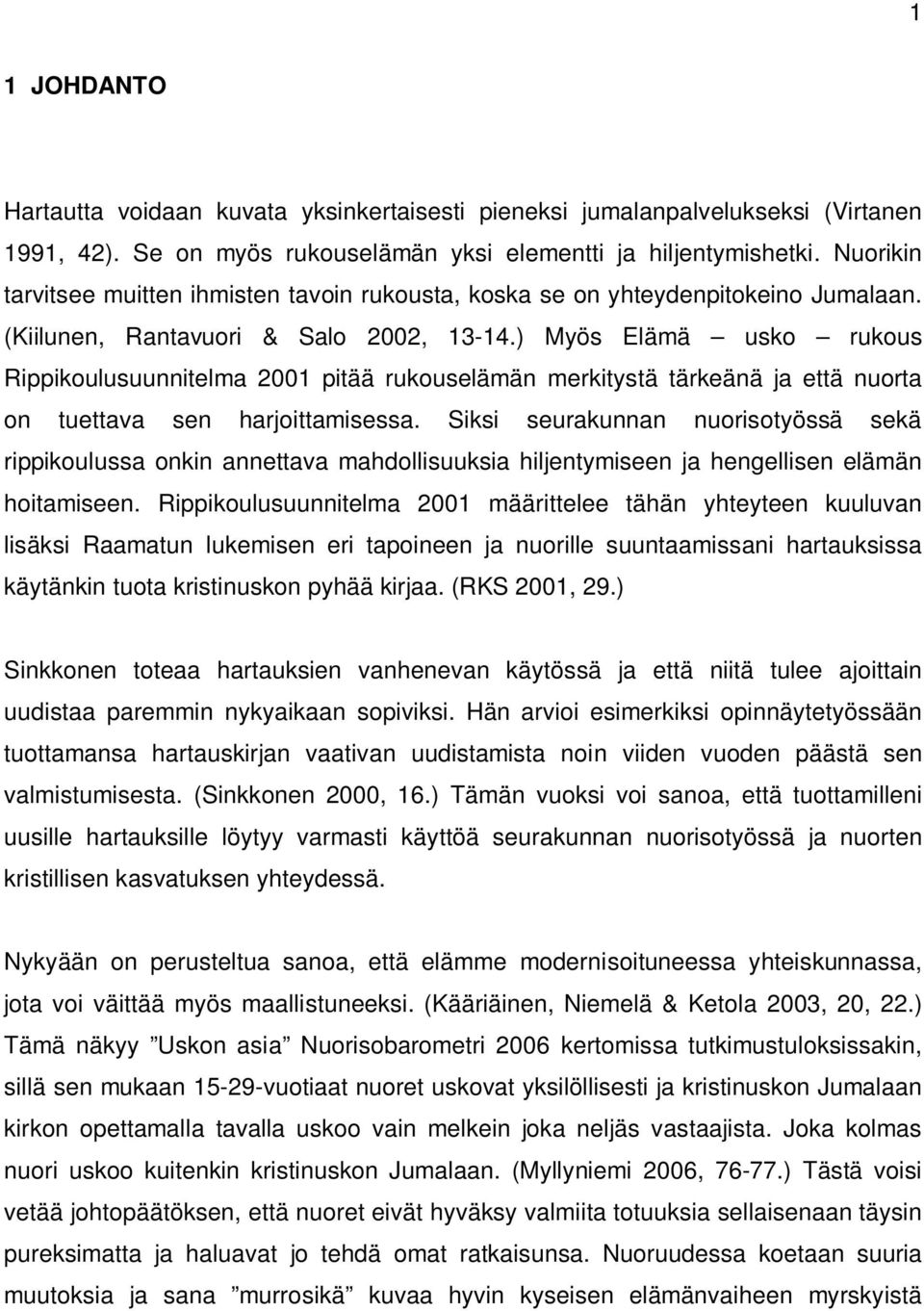 ) Myös Elämä usko rukous Rippikoulusuunnitelma 2001 pitää rukouselämän merkitystä tärkeänä ja että nuorta on tuettava sen harjoittamisessa.