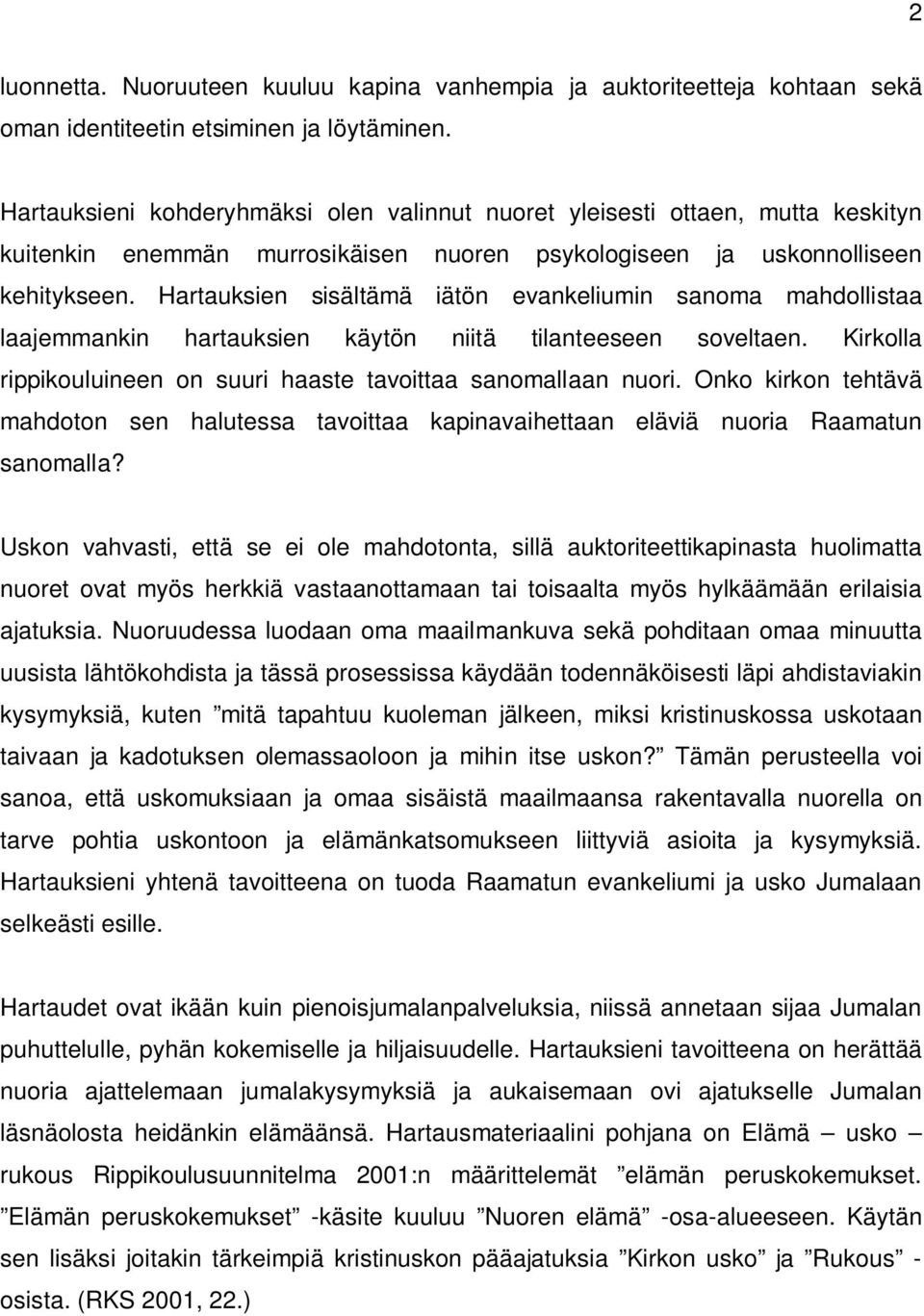 Hartauksien sisältämä iätön evankeliumin sanoma mahdollistaa laajemmankin hartauksien käytön niitä tilanteeseen soveltaen. Kirkolla rippikouluineen on suuri haaste tavoittaa sanomallaan nuori.