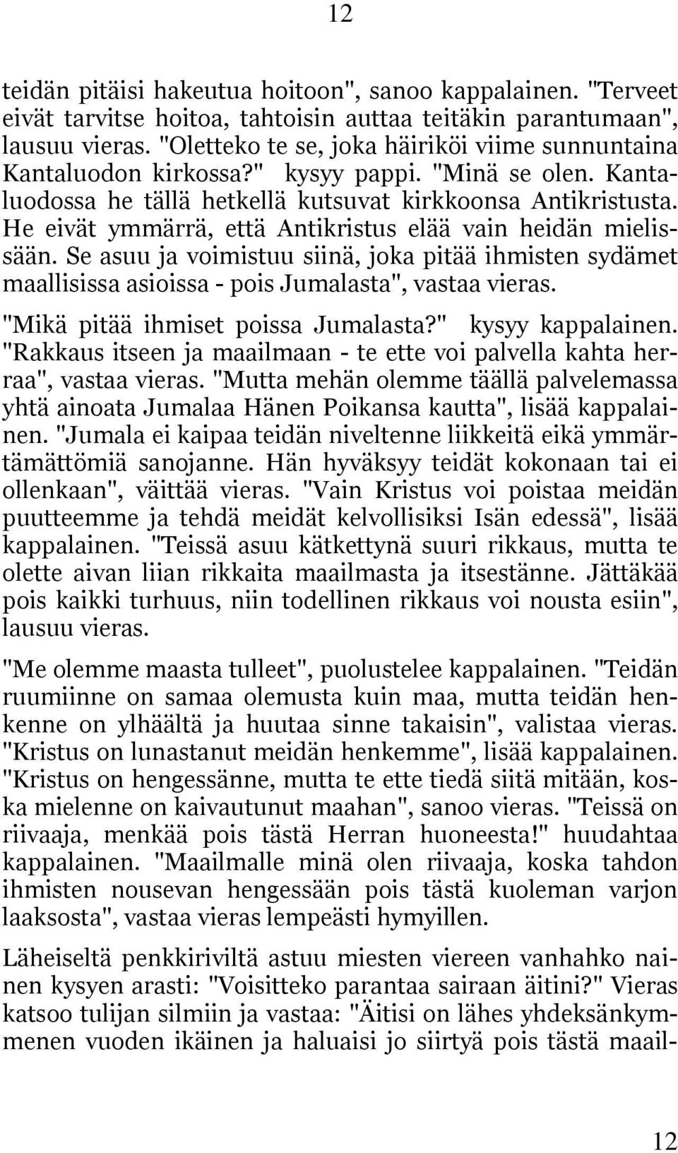 He eivät ymmärrä, että Antikristus elää vain heidän mielissään. Se asuu ja voimistuu siinä, joka pitää ihmisten sydämet maallisissa asioissa - pois Jumalasta", vastaa vieras.