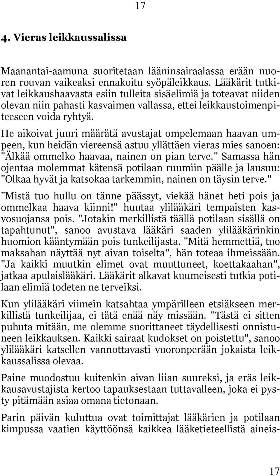 He aikoivat juuri määrätä avustajat ompelemaan haavan umpeen, kun heidän viereensä astuu yllättäen vieras mies sanoen: "Älkää ommelko haavaa, nainen on pian terve.