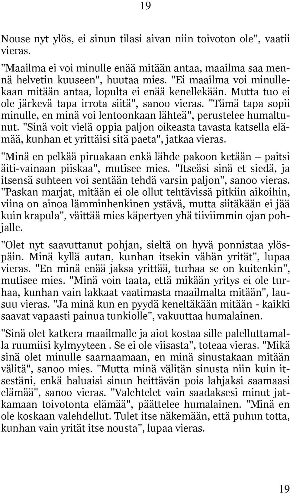 "Tämä tapa sopii minulle, en minä voi lentoonkaan lähteä", perustelee humaltunut. "Sinä voit vielä oppia paljon oikeasta tavasta katsella elämää, kunhan et yrittäisi sitä paeta", jatkaa vieras.