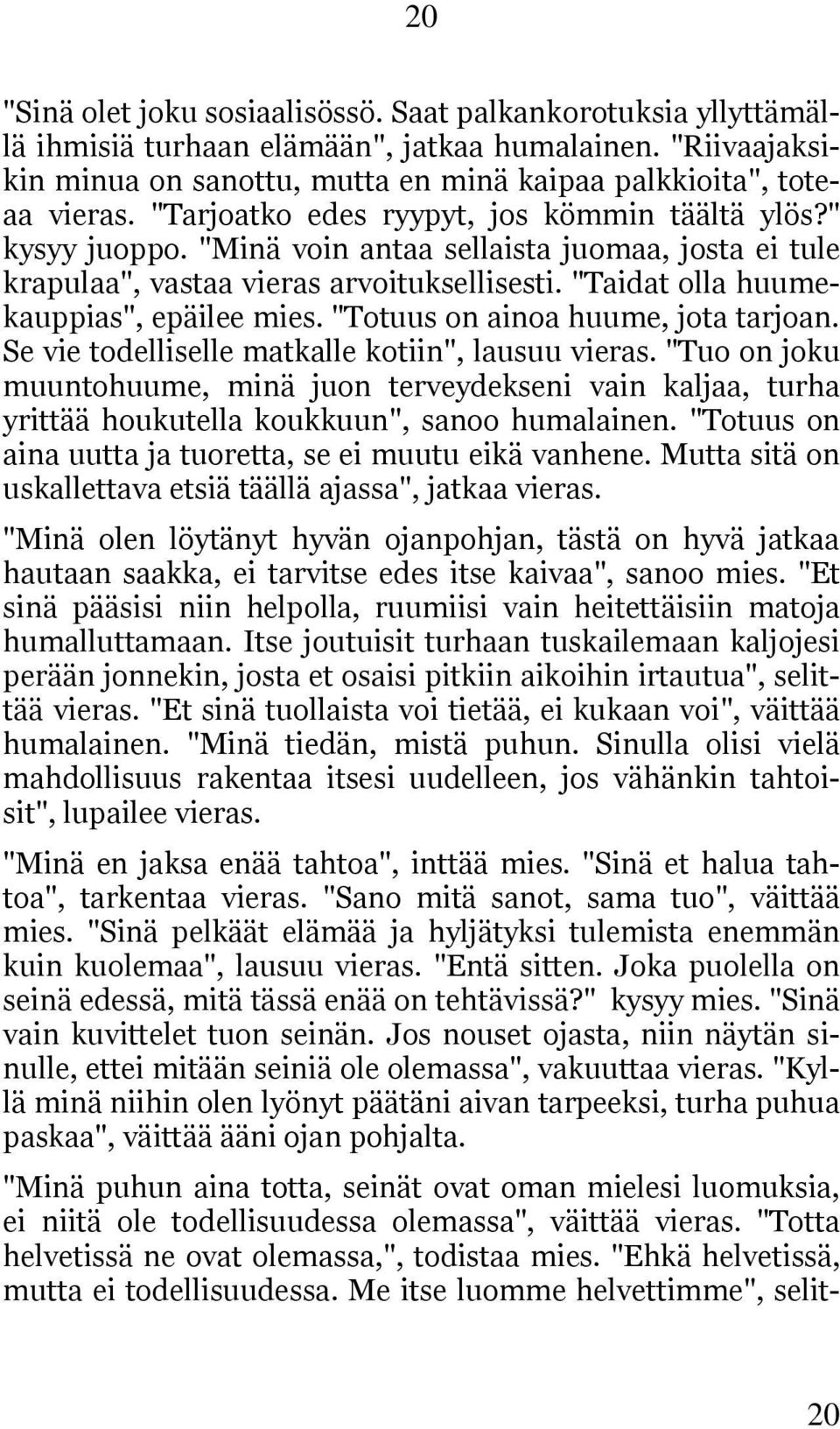 "Totuus on ainoa huume, jota tarjoan. Se vie todelliselle matkalle kotiin", lausuu vieras.