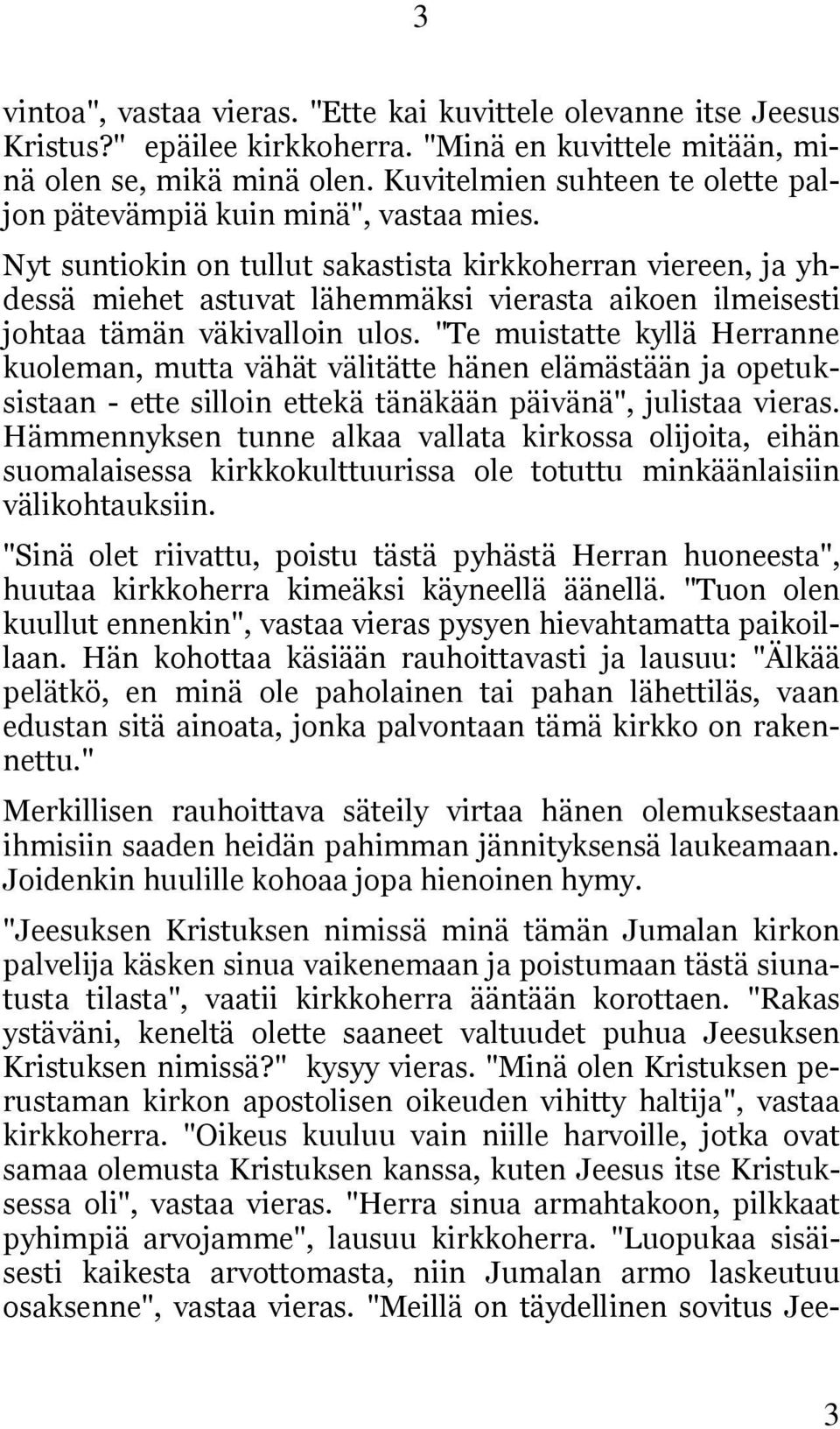 Nyt suntiokin on tullut sakastista kirkkoherran viereen, ja yhdessä miehet astuvat lähemmäksi vierasta aikoen ilmeisesti johtaa tämän väkivalloin ulos.