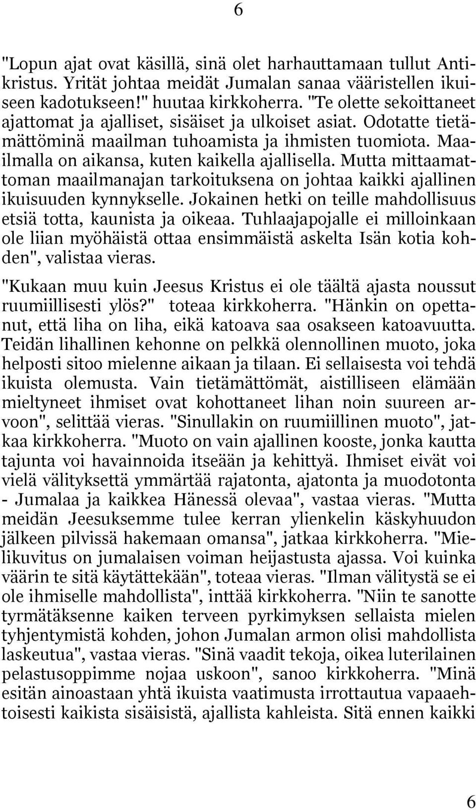 Mutta mittaamattoman maailmanajan tarkoituksena on johtaa kaikki ajallinen ikuisuuden kynnykselle. Jokainen hetki on teille mahdollisuus etsiä totta, kaunista ja oikeaa.