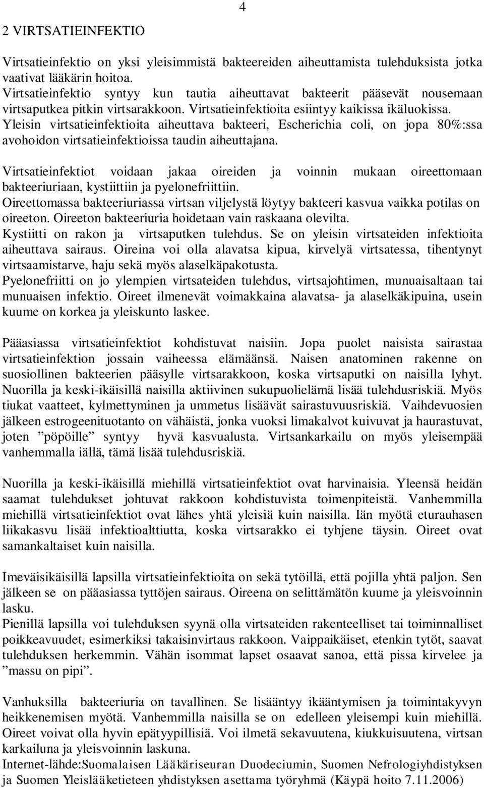 Yleisin virtsatieinfektioita aiheuttava bakteeri, Escherichia coli, on jopa 80%:ssa avohoidon virtsatieinfektioissa taudin aiheuttajana.