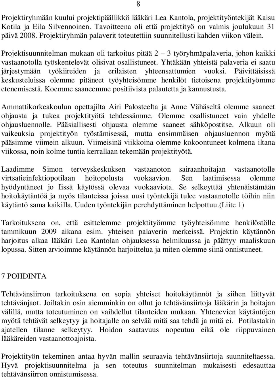 Projektisuunnitelman mukaan oli tarkoitus pitää 2 3 työryhmäpalaveria, johon kaikki vastaanotolla työskentelevät olisivat osallistuneet.