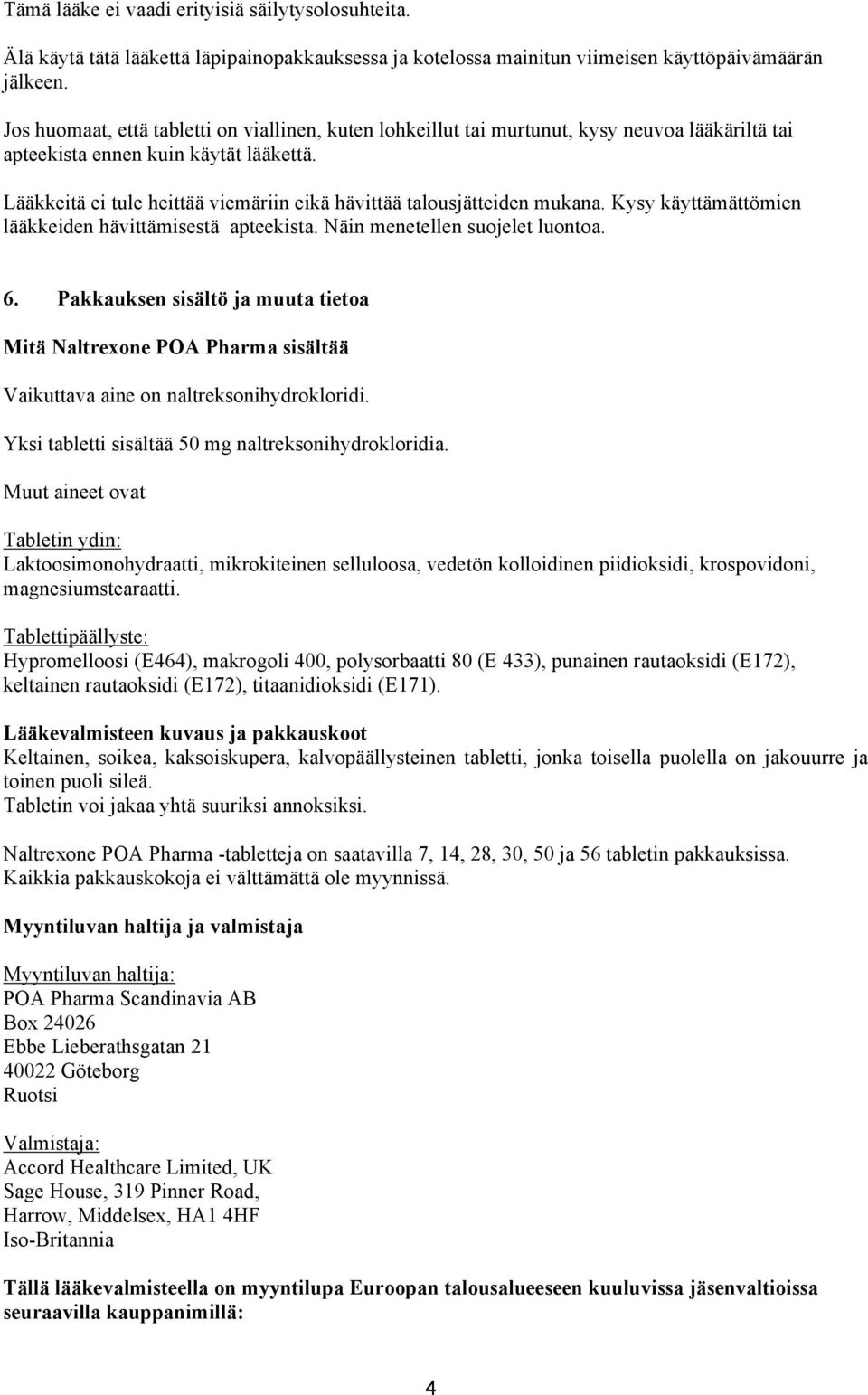 Lääkkeitä ei tule heittää viemäriin eikä hävittää talousjätteiden mukana. Kysy käyttämättömien lääkkeiden hävittämisestä apteekista. Näin menetellen suojelet luontoa. 6.