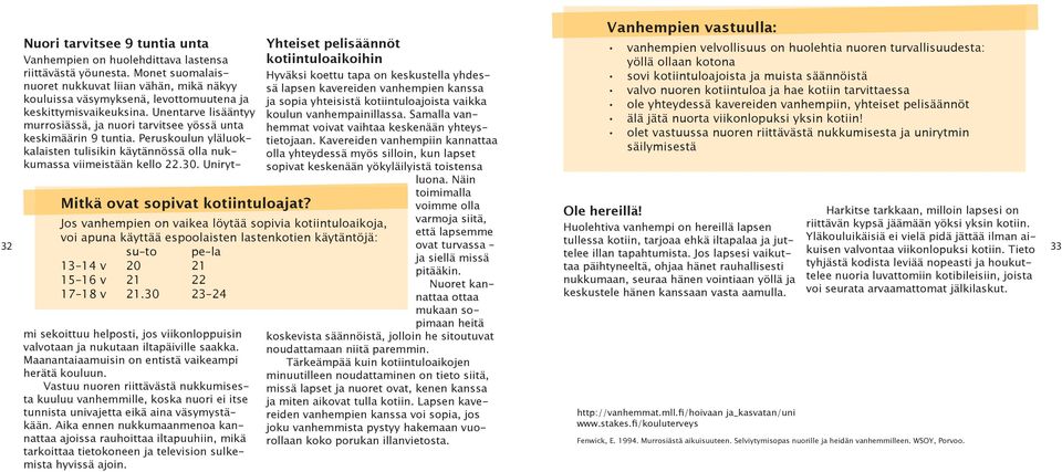 Unentarve lisääntyy murrosiässä, ja nuori tarvitsee yössä unta keskimäärin 9 tuntia. Peruskoulun yläluokkalaisten tulisikin käytännössä olla nukkumassa viimeistään kello 22.30.