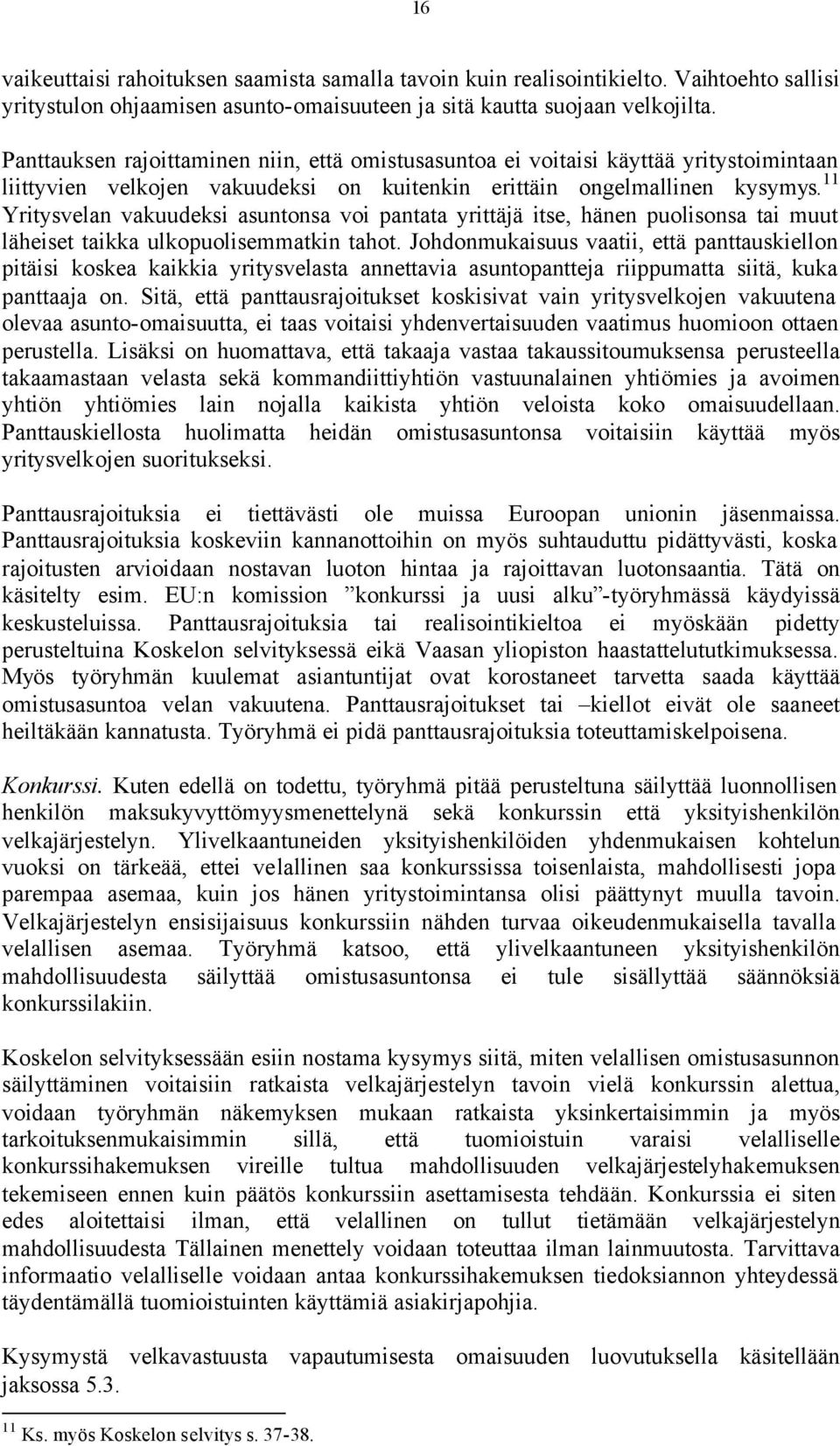 11 Yritysvelan vakuudeksi asuntonsa voi pantata yrittäjä itse, hänen puolisonsa tai muut läheiset taikka ulkopuolisemmatkin tahot.